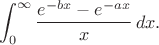 $$
\int_0^{\infty} \frac{e^{-bx}-e^{-ax}}{x}\,dx.
$$
