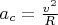 $a_c=\frac{v^2}{R}$