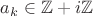 $a_k \in {\mathbb Z}+i{\mathbb Z}$ $a_k \in {\mathbb Z}+i{\mathbb Z}$