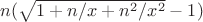 $n(\sqrt{1+n/x+n^2/x^2} - 1)$