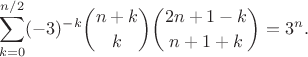 $$\sum_{k=0}^{n/2} (-3)^{-k}\binom{n+k}{k}\binom{2n+1-k}{n+1+k}=3^n.$$