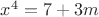 $x^{4}=7+3m$