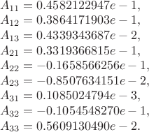 $\\A_{11} = 0.4582122947e-1,\\A_{12} = 0.3864171903e-1,\\A_{13} = 0.4339343687e-2,\\A_{21} = 0.3319366815e-1,\\A_{22} = -0.1658566256e-1,\\A_{23} = -0.8507634151e-2,\\A_{31} = 0.1085024794e-3,\\A_{32} = -0.1054548270e-1,\\A_{33} = 0.5609130490e-2.$