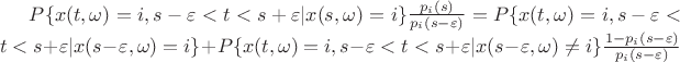 $P\{x(t,\omega)=i, s-\varepsilon<t<s+\varepsilon | x(s,\omega)=i\}\frac{p_i(s)}{p_i(s-\varepsilon)}=
P\{x(t,\omega)=i, s-\varepsilon<t<s+\varepsilon | x(s-\varepsilon,\omega)=i\}+
P\{x(t,\omega)=i, s-\varepsilon<t<s+\varepsilon | x(s-\varepsilon,\omega)\neq i\}\frac{1-p_i(s-\varepsilon)}{p_i(s-\varepsilon)}$