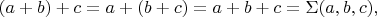 $(a+b)+c=a+(b+c)=a+b+c=\Sigma(a,b,c),$