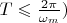 $T\leqslant \frac {2\pi} {\omega_m})$