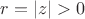 $r=|z|>0$