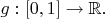 $g:[0,1]\to {\mathbb R}. $