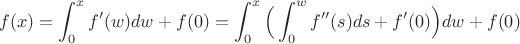 $$f(x)=\int_0^x f'(w)dw +f(0)=\int_0^x \Big( \int_0^w f''(s)ds+f'(0)\Big)dw+f(0)$$