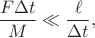 $$
\frac{F \Delta t}{M} \ll \frac{\ell}{\Delta t},
$$ $$
\frac{F \Delta t}{M} \ll \frac{\ell}{\Delta t},
$$