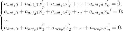 $\begin{cases} a_{act_10}+a_{act_11}x_1^{'}+a_{act_12}x_2^{'}+...+a_{act_1n}x_n^{'}=0;\\
  a_{act_20}+a_{act_21}x_1^{'}+a_{act_22}x_2^{'}+...+a_{act_2n}x_n{'}=0;\\
  ...\\
  a_{act_p0}+a_{act_p1}x_1^{'}+a_{act_p2}x_2^{'}+...+a_{act_pn}x_n^{'}=0.\end{cases}$
