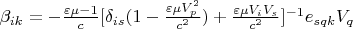 $\beta_{ik}=-\frac{\varepsilon \mu-1}{c}[\delta_{is}(1-\frac{\varepsilon \mu V_p^2}{c^2})+\frac{\varepsilon \mu V_i V_s}{c^2}]^{-1}e_{sqk}V_q$