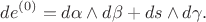 $$
d e^{(0)} = d \alpha \wedge d \beta + d s \wedge d \gamma.
$$