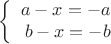 $$\left\{
\begin{array}{rcl}
 a-x=-a\\
 b-x=-b \\
\end{array}
\right.$$