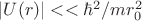 $|U(r)|<<\hbar^2/mr_{0}^2$