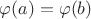 $\varphi(a) = \varphi(b)$