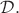 $\mathcal{D}.$