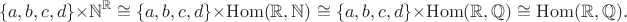 $$\{a, b, c, d\} \times \mathbb N^\mathbb R \cong \{a, b, c, d\} \times \mathrm{Hom}(\mathbb{R}, \mathbb{N}) \cong \{a, b, c, d\} \times \mathrm{Hom}(\mathbb{R}, \mathbb{Q}) \cong \mathrm{Hom}(\mathbb{R}, \mathbb{Q}).$$