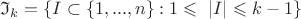 $\mathfrak{I}_k=\{I \subset \{1,...,n\} : 1 \leqslant\ |I| \leqslant k-1\}$