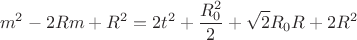 $$m^2-2Rm+R^2=2t^2+\frac{R_{0}^2}{2}+\sqrt{2}R_{0}R+2R^2  $$