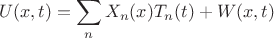 $$
U(x,t)=\sum_{n} X_n(x)T_n(t) +W(x,t)
$$