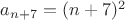$a_{n + 7}=(n+7)^2$