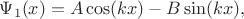 $\Psi_{1}(x) = A \cos(k x) - B \sin(k x),$