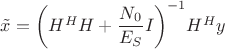 $\[\tilde x = {\left( {{H^H}H + \dfrac{{{N_0}}}{{{E_S}}}I} \right)^{ - 1}}{H^H}y\]$