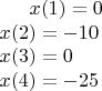 $x(1) = 0 \\
x(2) = -10 \\
x(3) = 0 \\
x(4) = -25$