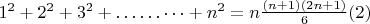 $1^2 +2^2 + 3^2 +&hellip;&hellip;&hellip;+n^2 = n\frac {(n+1) (2n +1)}{6}\engo(2)$