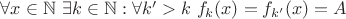 $\forall x\in\mathbb{N}$  $\exists k\in\mathbb{N}: \forall k'>k$    $f_{k}(x)=f_{k'}(x)=A$