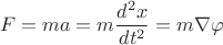 $$F=ma=m\frac{d^2x}{dt^2}=m\nabla \varphi$$