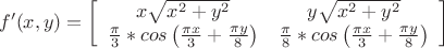 $$ f'(x,y)=\left[ \begin{array}{xxx} x\sqrt{{x^2}+{y^2}} & y\sqrt{{x^2}+{y^2}} $$ \\ \frac \pi 3 * cos \left(\frac {\pi x} 3 + \frac {\pi y} 8\right) & \frac \pi 8 * cos \left(\frac {\pi x} 3 + \frac {\pi y} 8\right) \end{array} \right] $$