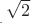 ${}_{{}_{{}_.}}\sqrt{2}$