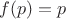 $f(p)=p$