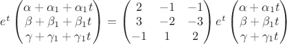 $e^t \begin{pmatrix}
\alpha+\alpha_1+\alpha_1 t\\ 
\beta+\beta_1 +\beta_1 t\\ 
\gamma+\gamma_1 +\gamma_1 t
\end{pmatrix}= \begin{pmatrix}
2 &  -1&-1 \\ 
3 &  -2&-3 \\ 
-1 &  1&2 
\end{pmatrix} e^t \begin{pmatrix}
\alpha+\alpha_1 t\\ 
\beta+\beta_1 t\\ 
\gamma+\gamma_1 t
\end{pmatrix}
$