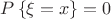 $P\left\{\xi = x\right\} = 0$