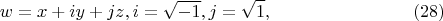 $$
w = x + iy + jz,  i = \sqrt{-1}, j = \sqrt{1}, \eqno     (28)
$$