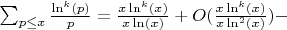 $\sum_{p \leq x} {\frac {\ln^k(p)}{p}}=\frac {x\ln^k(x)}{x\ln(x)}+O(\frac {x\ln^k(x)}{x\ln^2(x)})-$