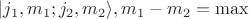 $\vert j_1,m_1;j_2,m_2\rangle, m_1-m_2=\max$