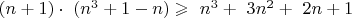 $\ (n+1) \cdot \ (n^3+1-n)\geqslant\ n^3+\ 3n^2+\ 2n+1$