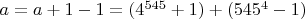 $a=a+1-1=(4 ^{545}+1) + (545 ^4-1)$