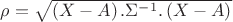 $\rho=\sqrt{\left(X-A \right).\Sigma^{-1} .\left(X-A \right)}$ $\rho=\sqrt{\left(X-A \right).\Sigma^{-1} .\left(X-A \right)}$