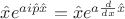 $\hat x e^{a i \hat{p} \hat{x}}=\hat x e^{a\frac d{dx}\hat x}$