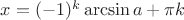 $\[x = {( - 1)^k}\arcsin a + \pi k\]$