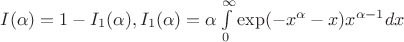 $I(\alpha )=1-I_1(\alpha ),  I_1(\alpha )=\alpha \int \limits _0^{\infty }\exp (-x^{\alpha }-x)x^{\alpha -1}dx$