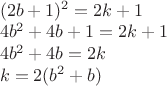$\\
(2b+1)^2 = 2k+1 \\
4b^2+4b+1 = 2k+1 \\
4b^2+4b = 2k \\
k = 2(b^2+b)
$