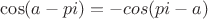 $\cos(a-pi)=-cos(pi-a)$