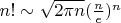 $n! \sim \sqrt{2 \pi n} (\frac{n}{e})^n$
