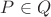 $P \in Q$